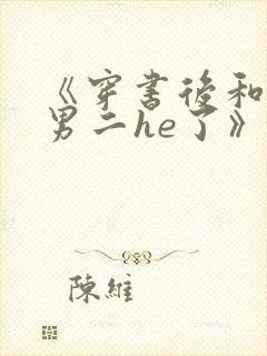 《穿书后和反派男二he了》