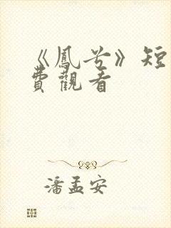 《凤兮》短剧免费观看