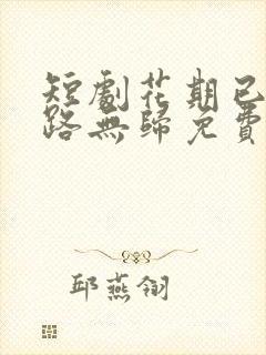 短剧花期已尽陌路无归免费观看