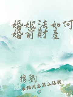 婚姻法如何界定婚前财产