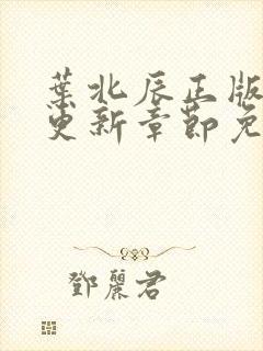 叶北辰正版最新更新章节免费阅读