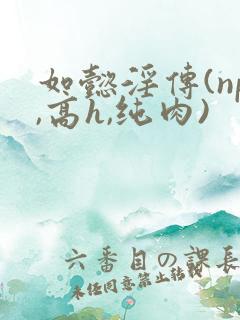 如懿淫传(np,高h,纯肉)