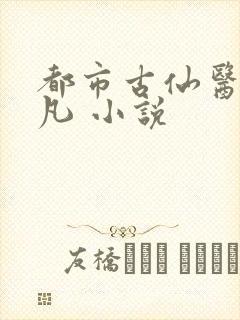 都市古仙医叶不凡 小说