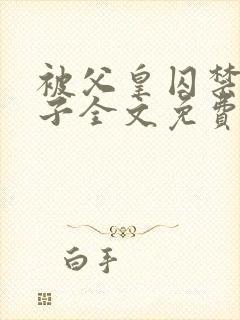 被父皇囚禁的皇子全文免费阅读