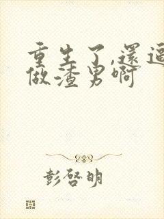 重生了,还逼我做渣男啊