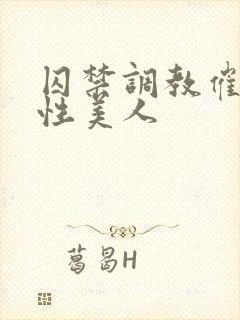 囚禁调教催眠双性美人