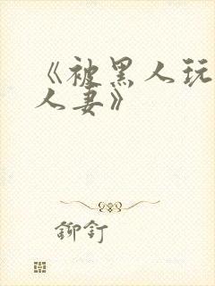 《被黑人玩弄的人妻》