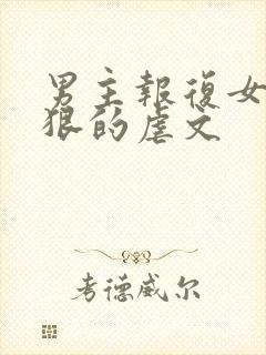 男主报复女主最狠的虐文