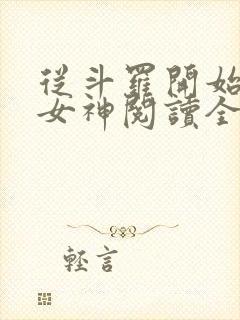 从斗罗开始俘获女神阅读全文