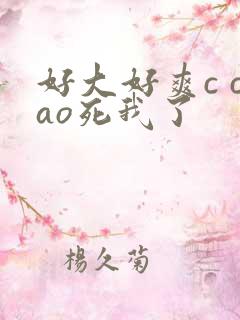 好大好爽c cao死我了