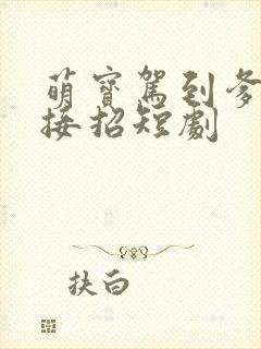 萌宝驾到爹地请接招短剧