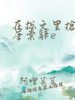 在总文里抢主角唐棠辞e