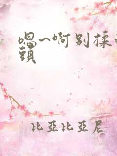 嗯~啊别揉我奶头