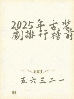 2025年古装剧排行榜前十名