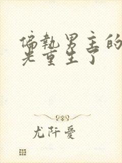 偏执男主的白月光重生了