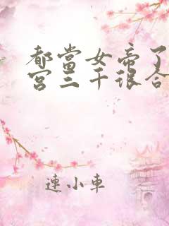 都当女帝了,后宫三千很合理吧