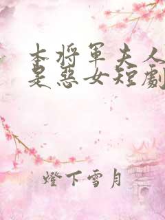 本将军夫人才不是恶女短剧免费观看
