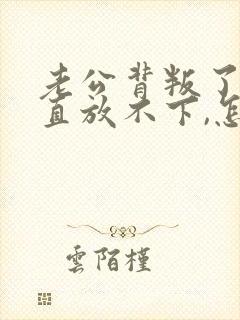 老公背叛了我一直放不下,怎么办