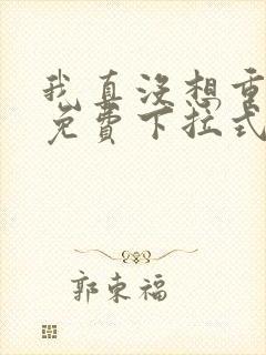 我真没想重生啊免费下拉式漫画