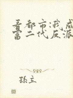 看都市:我成了富二代反派小说