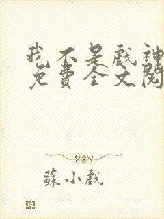 我不是戏神小说免费全文阅读一