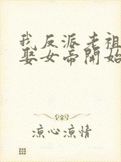 我反派老祖从强娶女帝开始