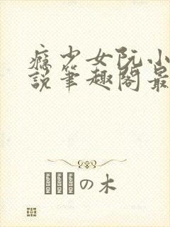 瘾少女阮小月小说笔趣阁最新章节