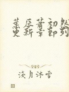 叶辰萧初然最新更新章节列表