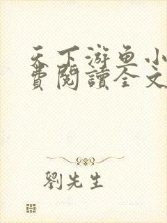 天下游鱼小说免费阅读全文无弹窗