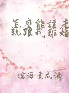 怎么能让老公出轨跟我离婚