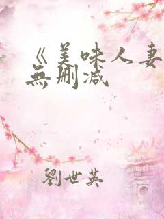 《美味人妻4》无删减