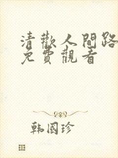 清欢人间路短剧免费观看