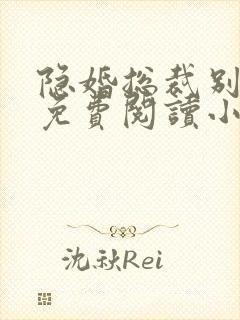 隐婚总裁别太坏免费阅读小说