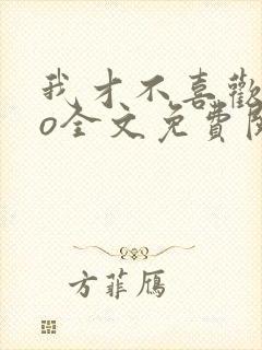 我才不喜欢高冷o全文免费阅读