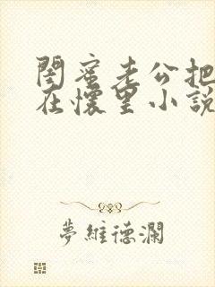 闺蜜老公把我压在怀里小说