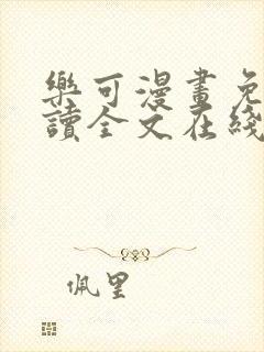 乐可漫画免费阅读全文在线阅笔趣无弹窗