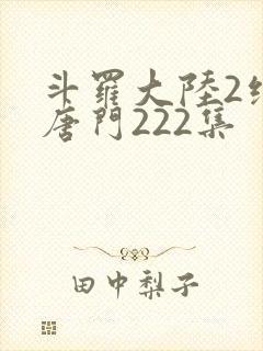 斗罗大陆2绝世唐门222集