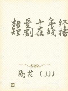 相爱十年终成空短剧在线播放