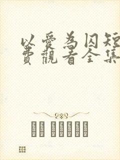 以爱为囚短剧免费观看全集