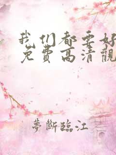 我们都要好好的免费高清观看