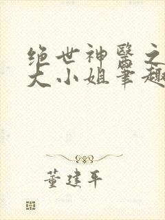 绝世神医之腹黑大小姐笔趣阁