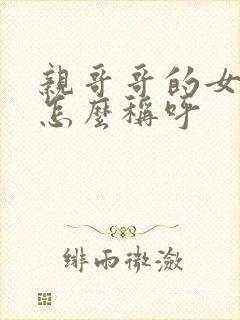 亲哥哥的女儿我怎么称呼