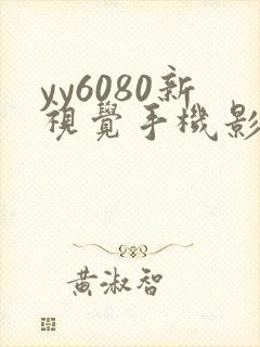 yy6080新视觉手机影院