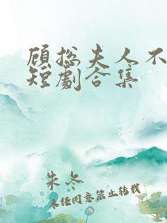 顾总夫人不好惹短剧合集