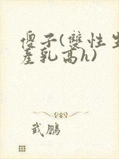 傻子(双性生子产乳高h)