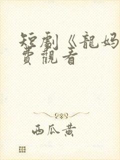 短剧《龙妈》免费观看