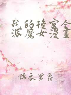 我的后宫全是反派魔女漫画免费