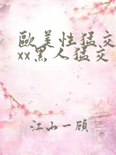 欧美性猛交xxxx黑人猛交