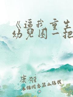 《逼我重生是吧幼儿园一把手》正版小说