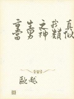 重生之我真没想当男神类似小说